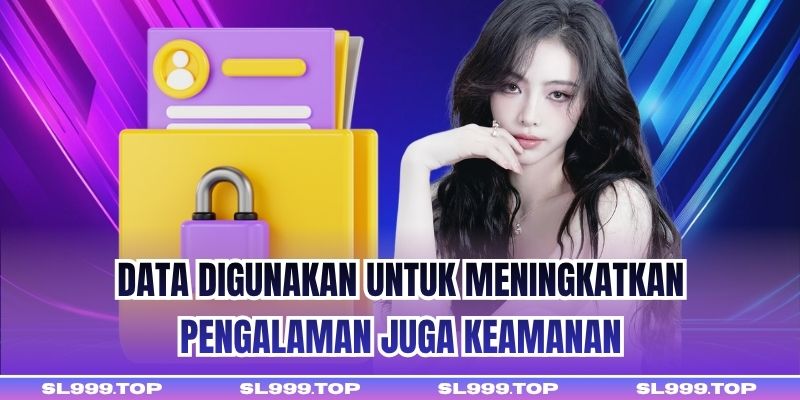 Data digunakan untuk meningkatkan pengalaman juga keamanan