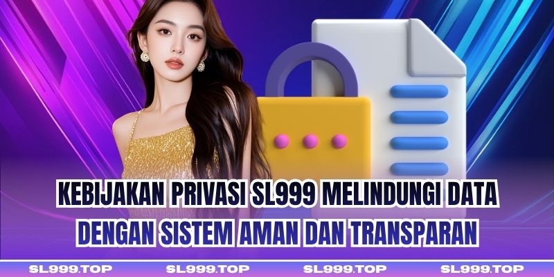 Kebijakan Privasi SL999 melindungi data dengan sistem aman dan transparan
